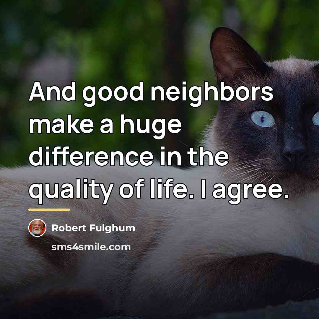 “And good neighbors make a huge difference in the quality…” quote by Robert Fulghum