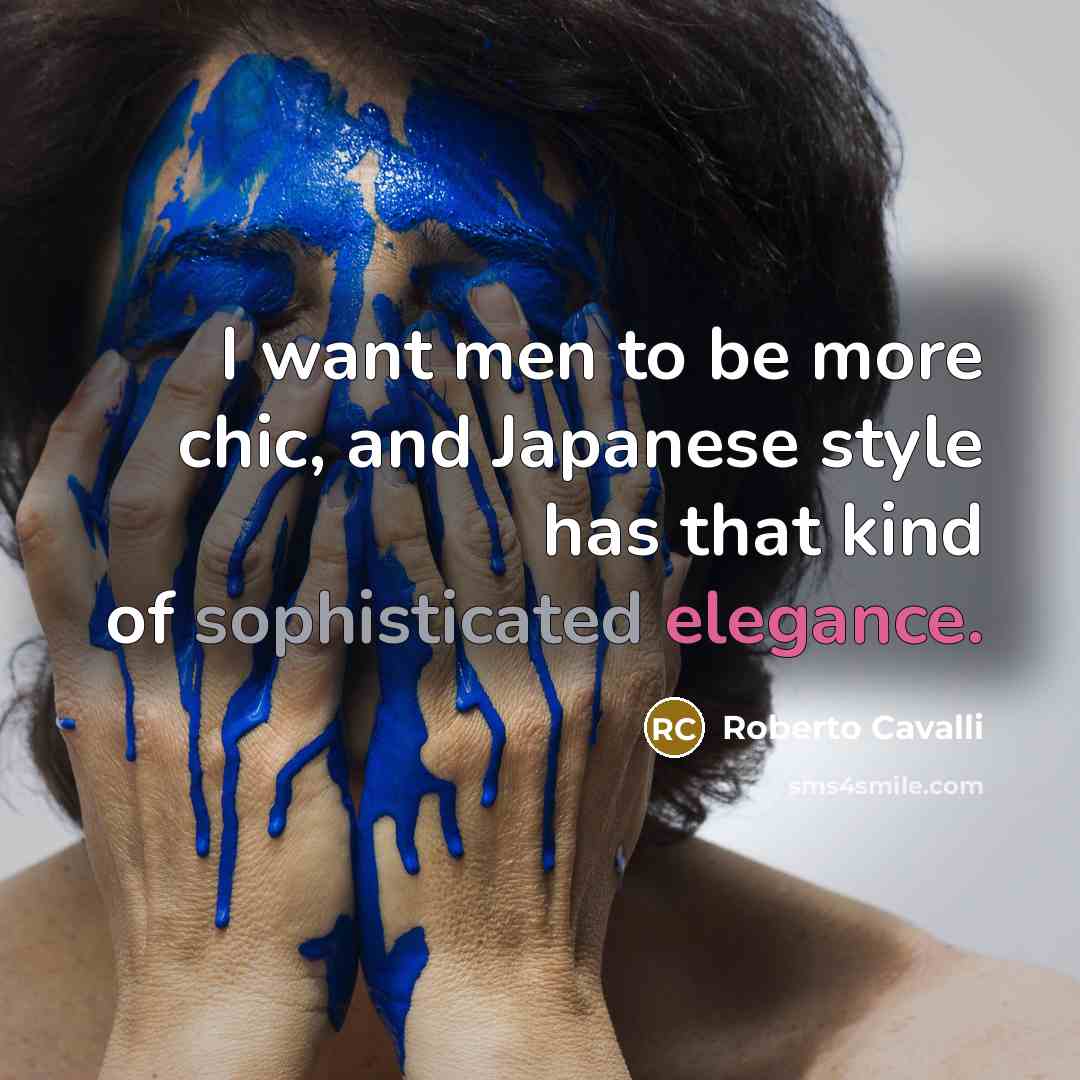 “I want men to be more chic, and Japanese style…” quote by Roberto Cavalli