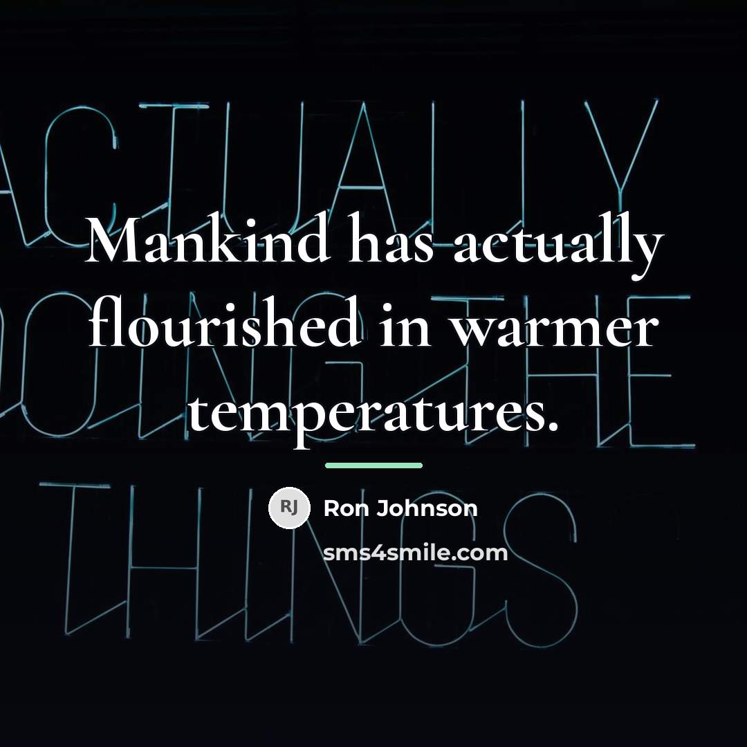 “Mankind has actually flourished in warmer temperatures.…” quote by Ron Johnson