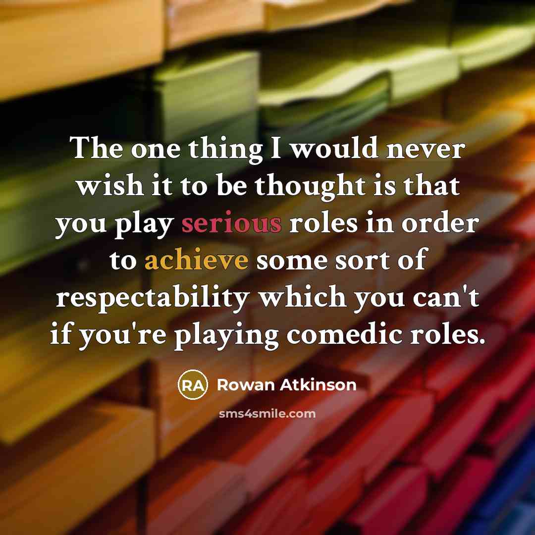“The one thing I would never wish it to be…” quote by Rowan Atkinson