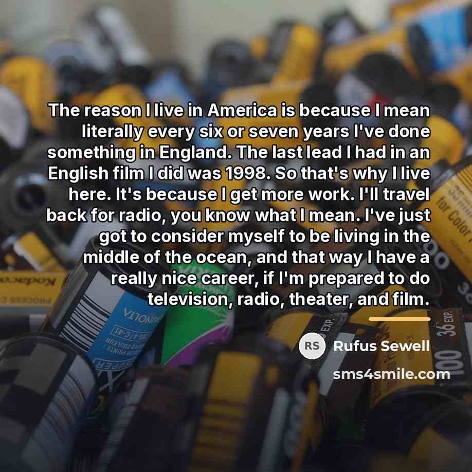 “The reason I live in America is because I mean…” quote by Rufus Sewell