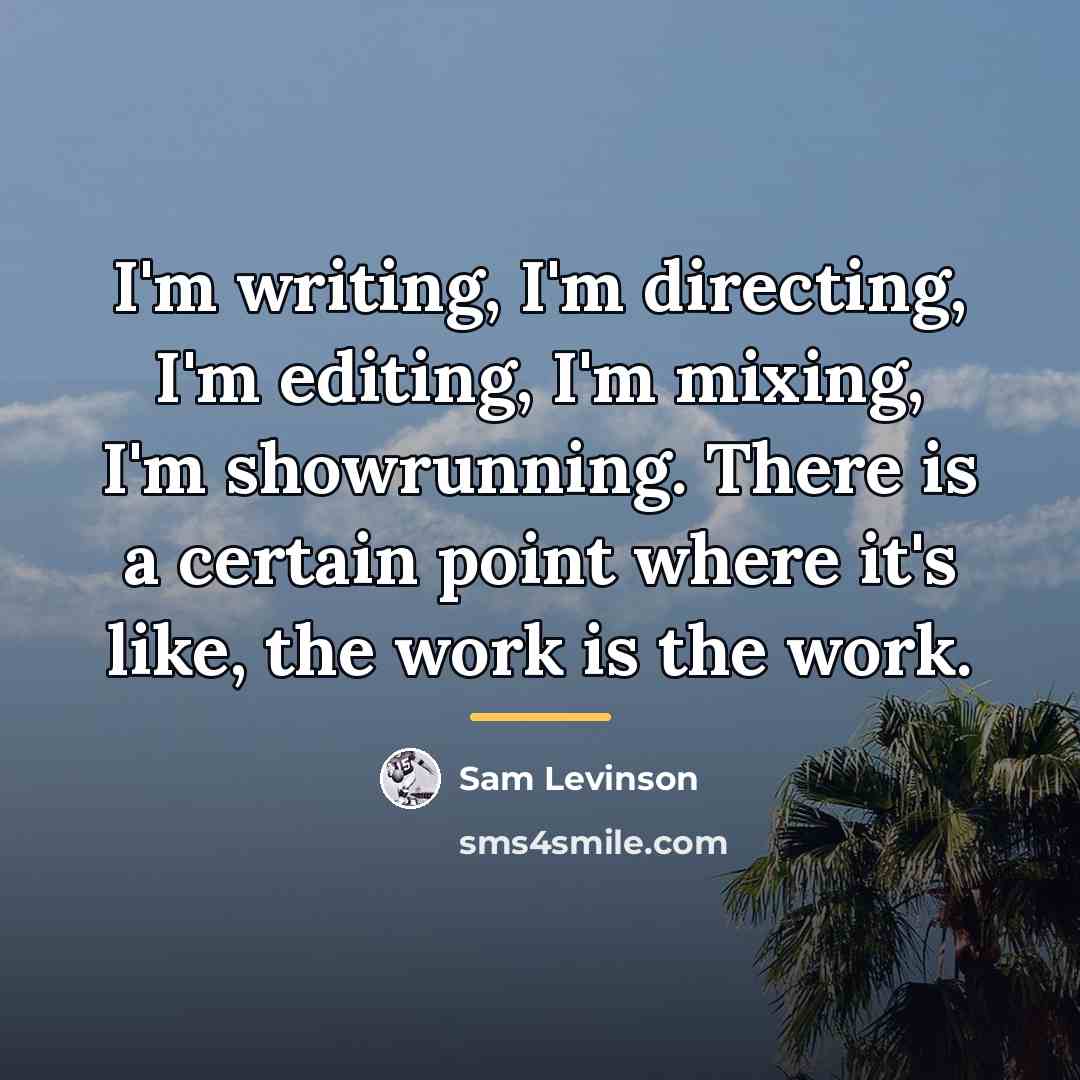 “I'm writing, I'm directing, I'm editing, I'm mixing, I'm showrunning.…” quote by Sam Levinson