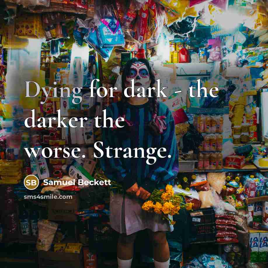 “Dying for dark - the darker the worse. Strange.…” quote by Samuel Beckett