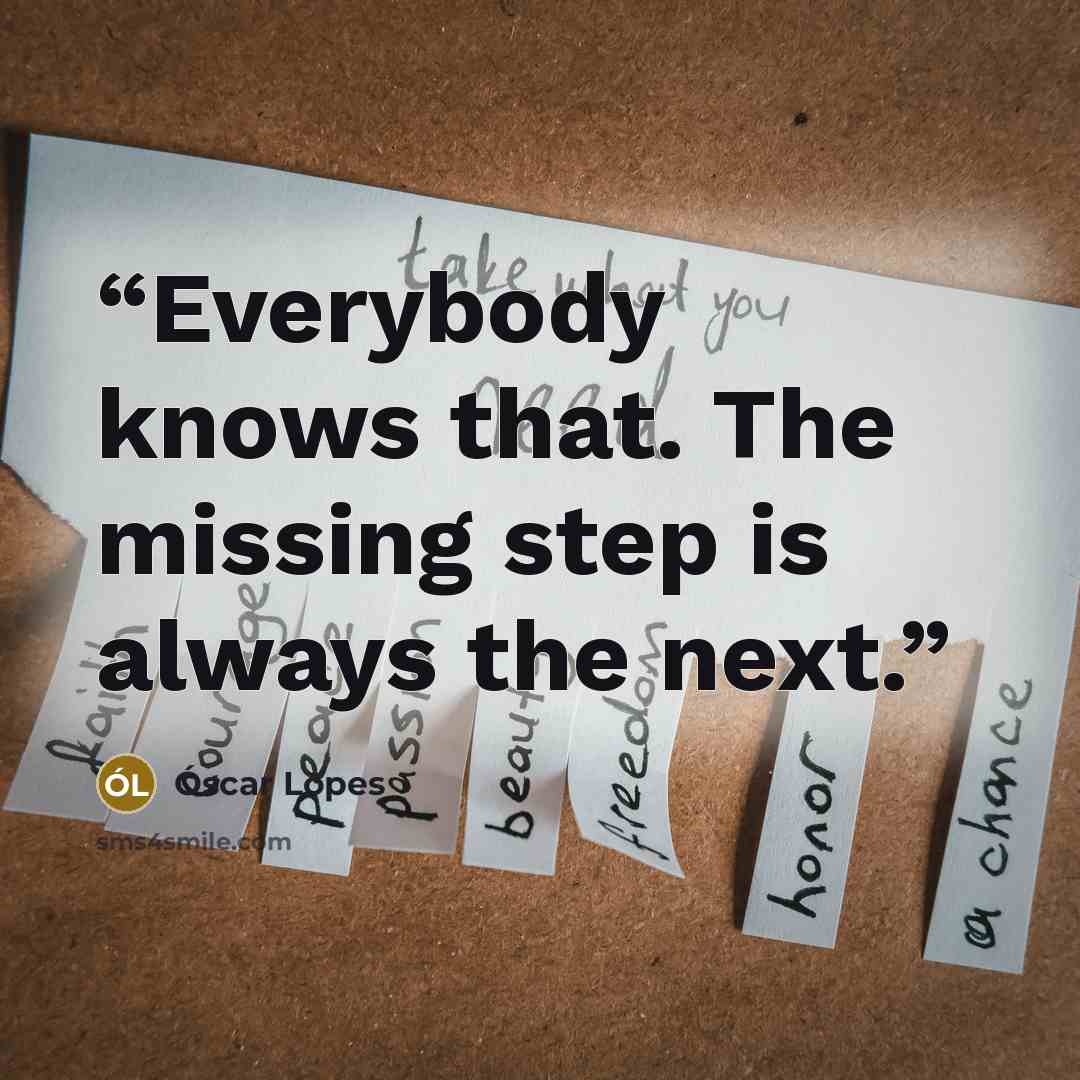 “Everybody knows that. The missing step is always the next.” quote by Óscar Lopes