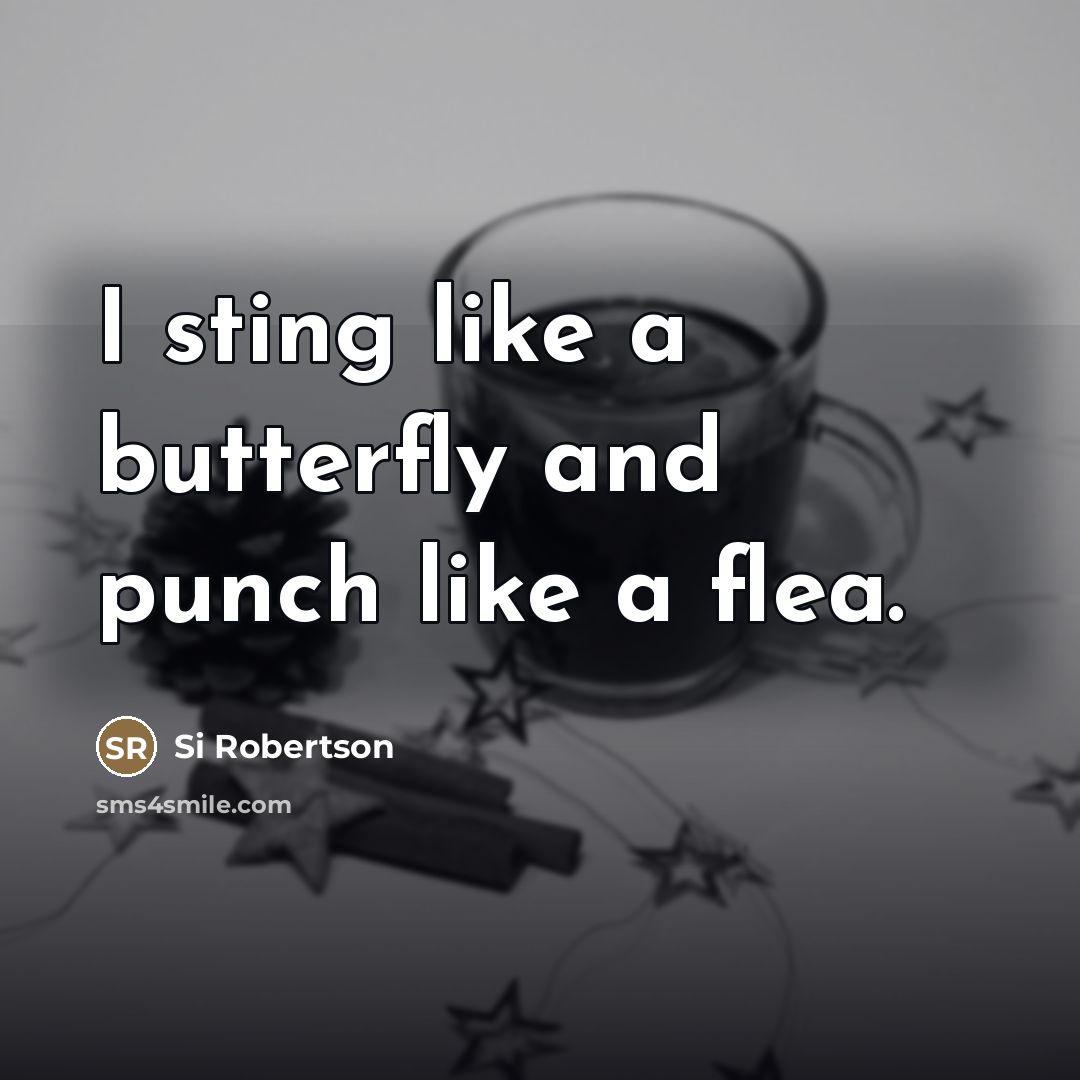 “I sting like a butterfly and punch like a flea.…” quote by Si Robertson