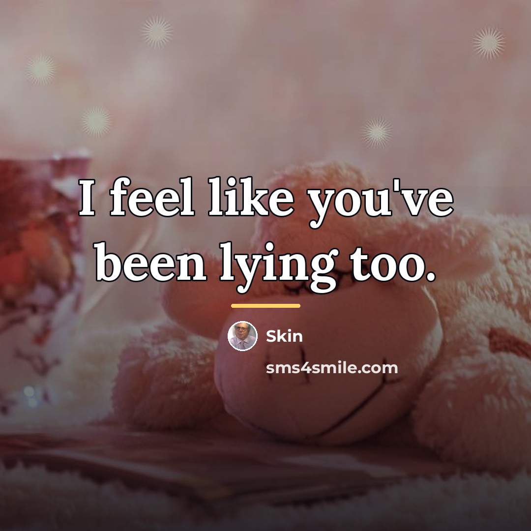 “I feel like you've been lying too.…” quote by Skin