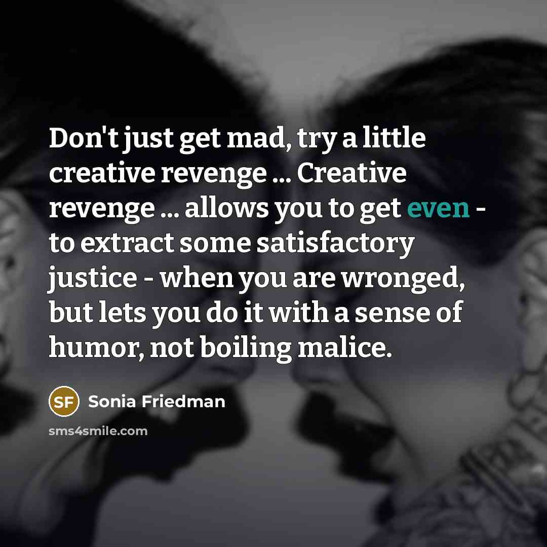 “Don't just get mad, try a little creative revenge ...…” quote by Sonia Friedman
