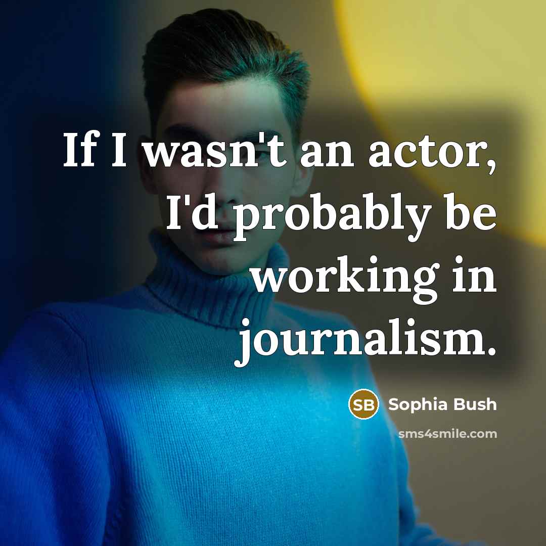 “If I wasn't an actor, I'd probably be working in…” quote by Sophia Bush