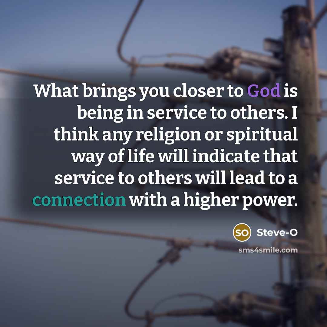 “What brings you closer to God is being in service…” quote by Steve-O