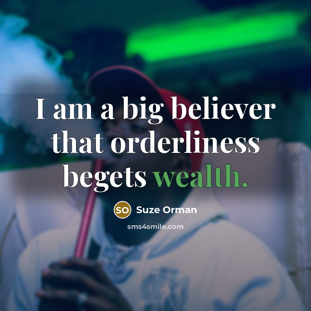 “I am a big believer that orderliness begets wealth.…” quote by Suze Orman