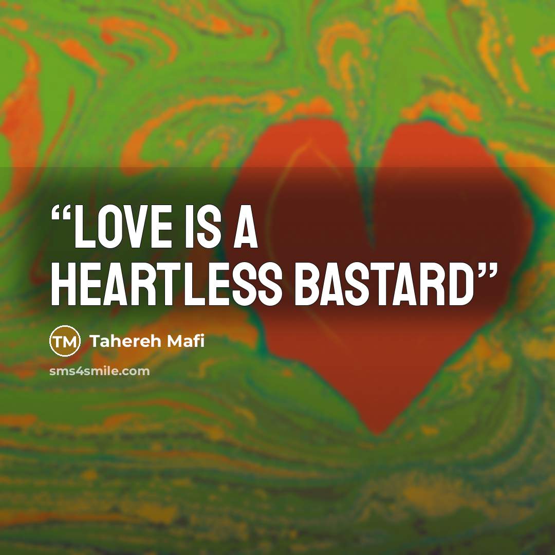 “Love is a heartless bastard” quote by Tahereh Mafi