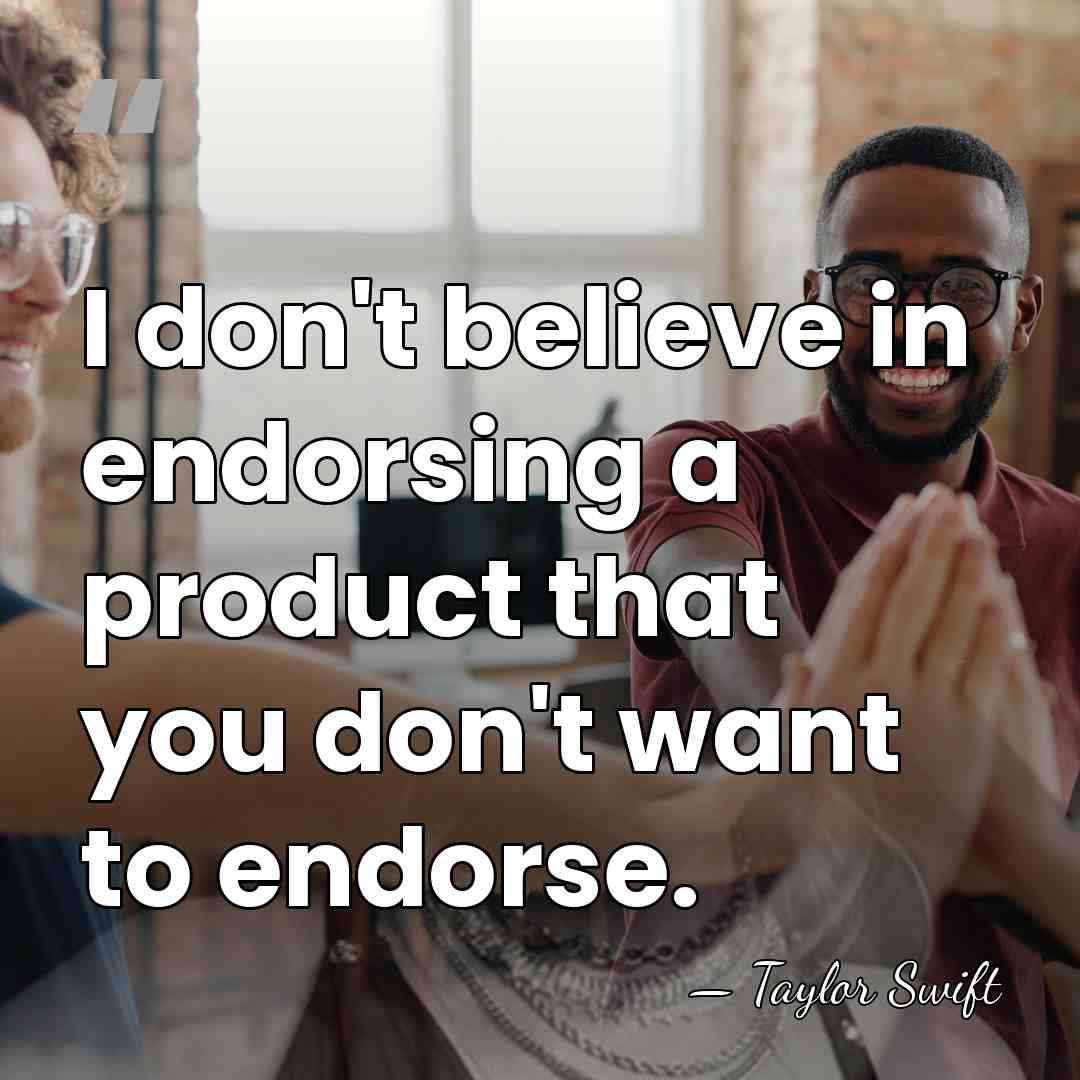 I don't believe in endorsing a product that you don't want to&hellip; - Taylor Swift