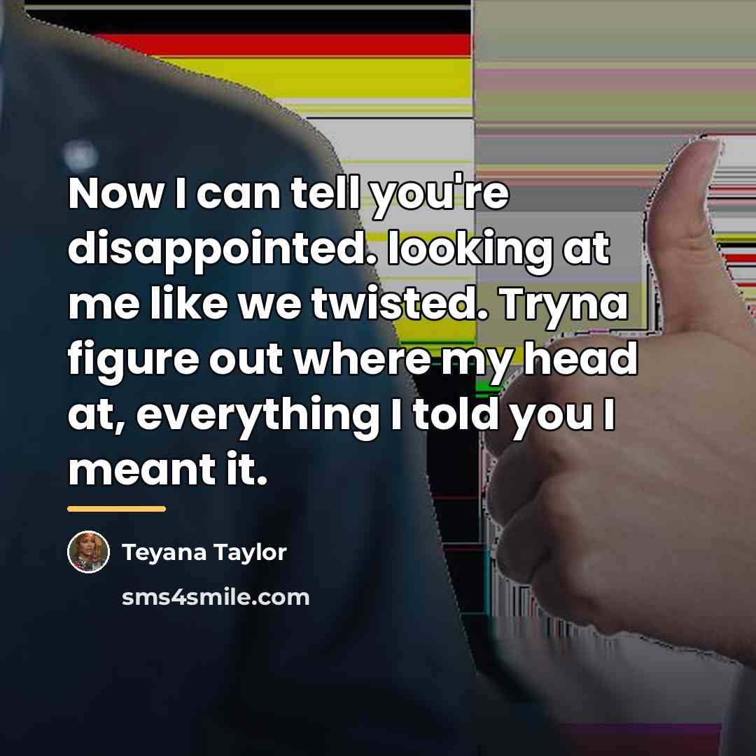“Now I can tell you're disappointed. looking at me like…” quote by Teyana Taylor