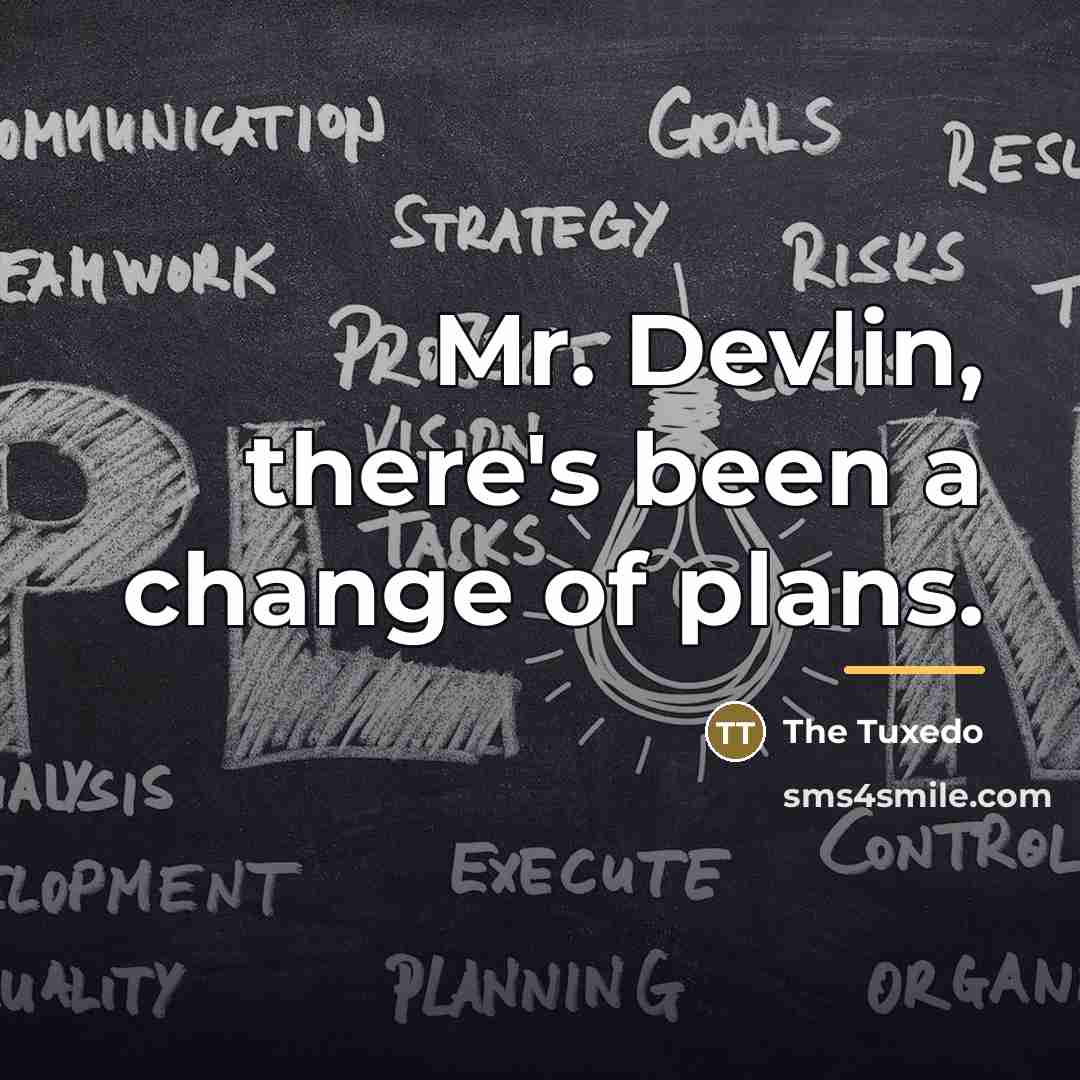 “Mr. Devlin, there's been a change of plans.…” quote by The Tuxedo