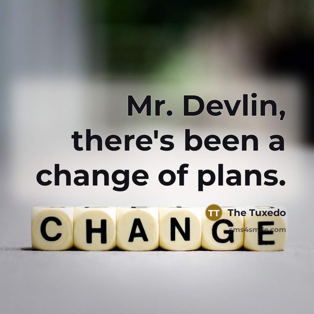 “Mr. Devlin, there's been a change of plans.” quote by The Tuxedo