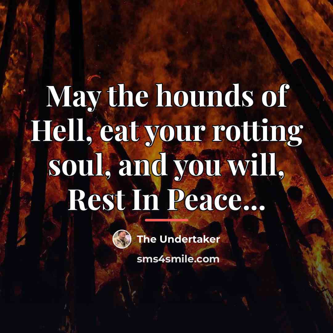 “May the hounds of Hell, eat your rotting soul, and…” quote by The Undertaker