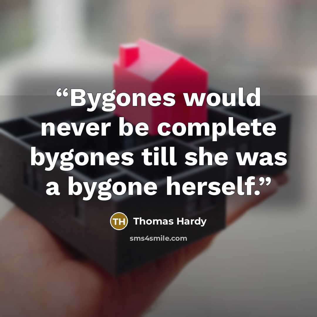 “Bygones would never be complete bygones till she was a bygone herself.” quote by Thomas Hardy