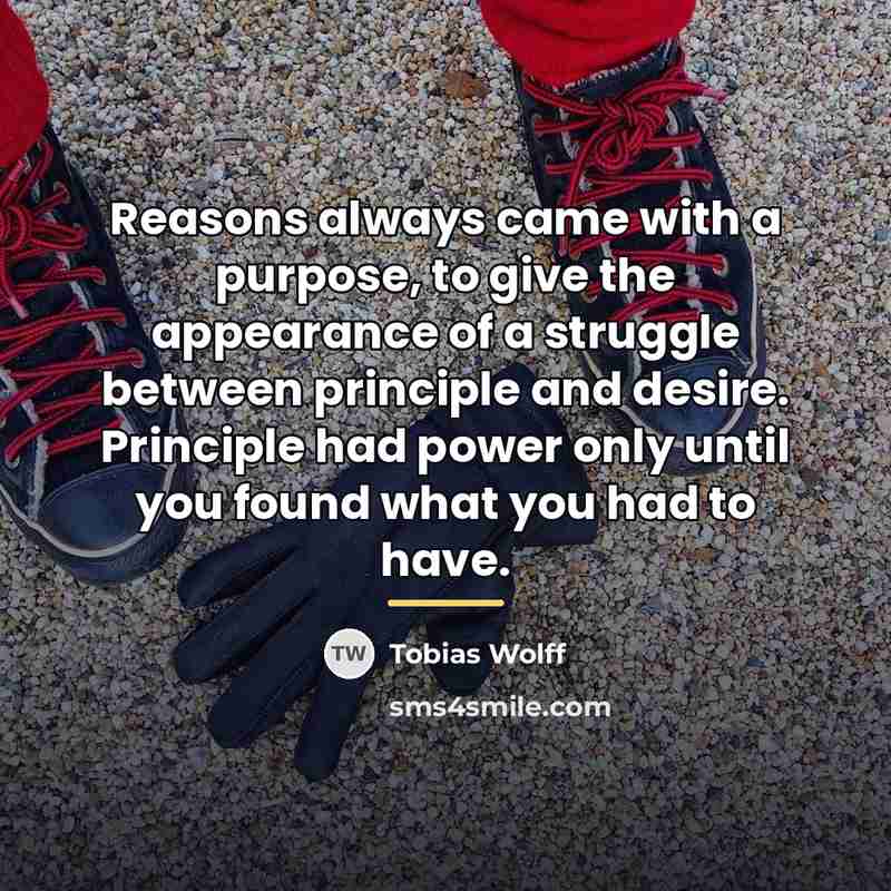 “Reasons always came with a purpose, to give the appearance…” quote by Tobias Wolff