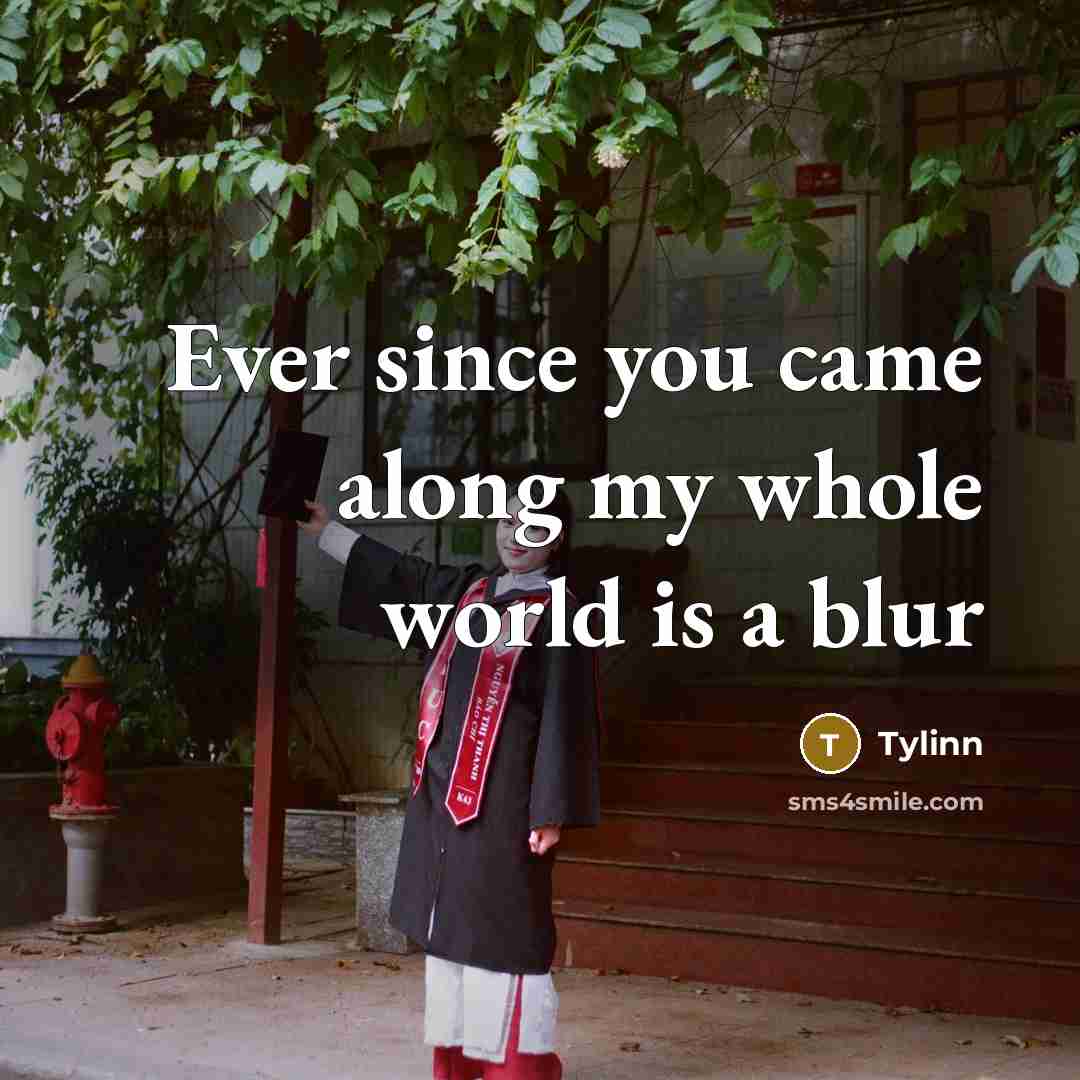 “Ever since you came along my whole world is a blur” quote by Tylinn