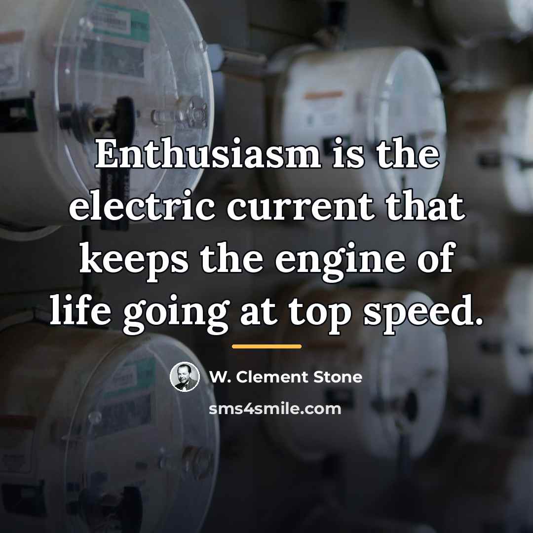 “Enthusiasm is the electric current that keeps the engine of…” quote by W. Clement Stone