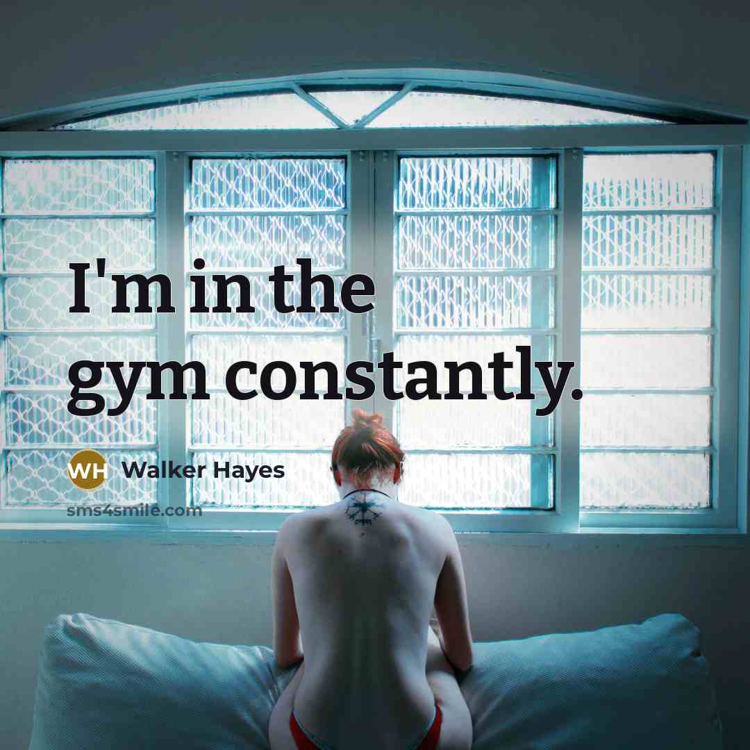 “I'm in the gym constantly.…” quote by Walker Hayes