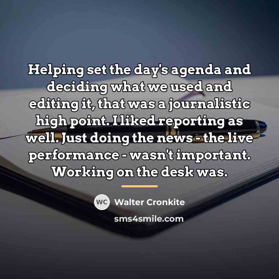 “Helping set the day's agenda and deciding what we used…” quote by Walter Cronkite