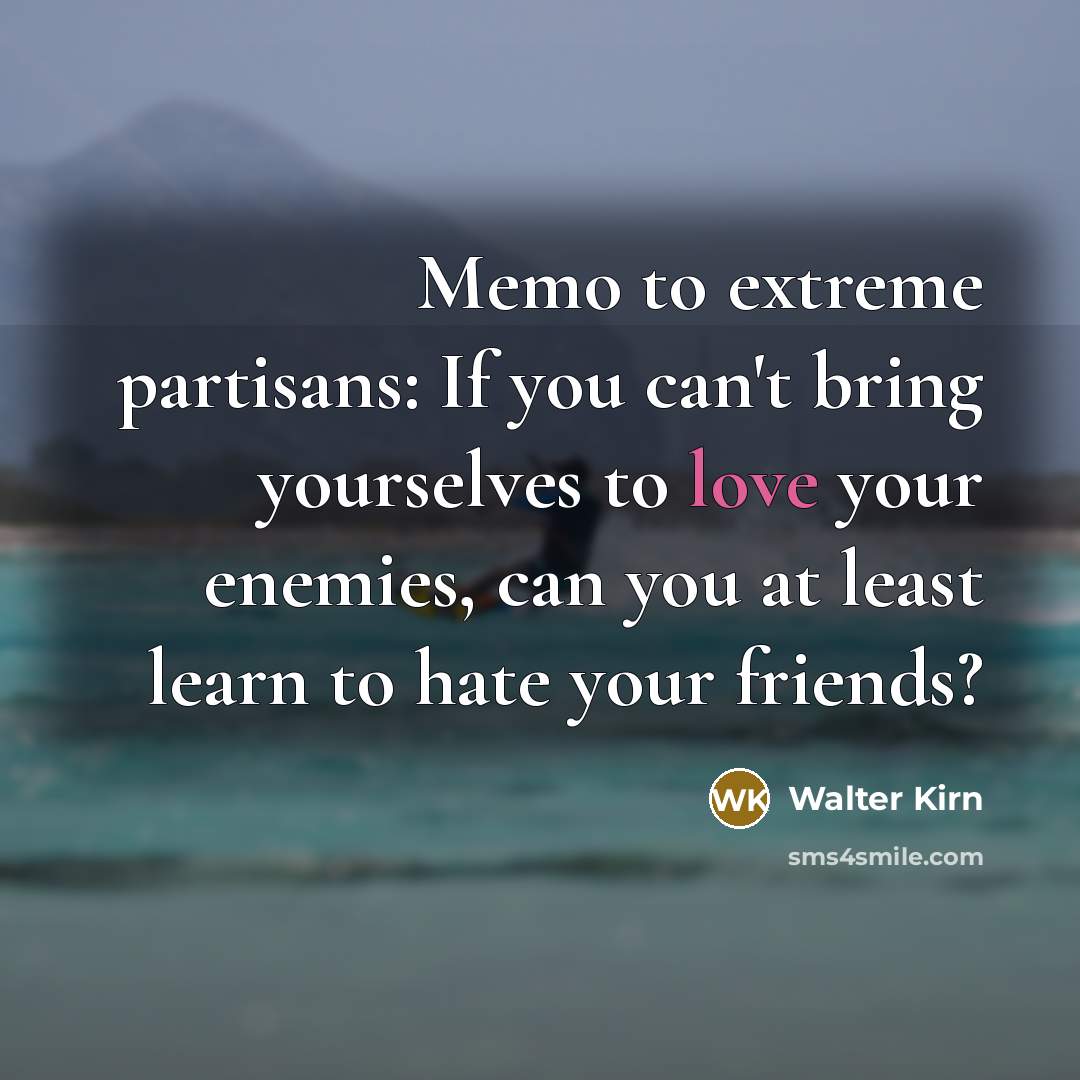 “Memo to extreme partisans: If you can't bring yourselves to…” quote by Walter Kirn