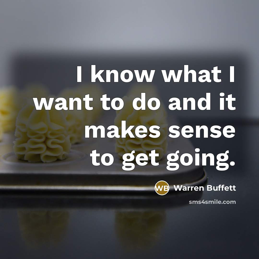 “I know what I want to do and it makes…” quote by Warren Buffett