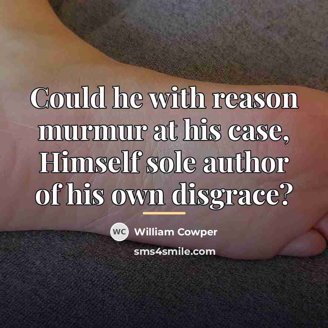 “Could he with reason murmur at his case, Himself sole…” quote by William Cowper