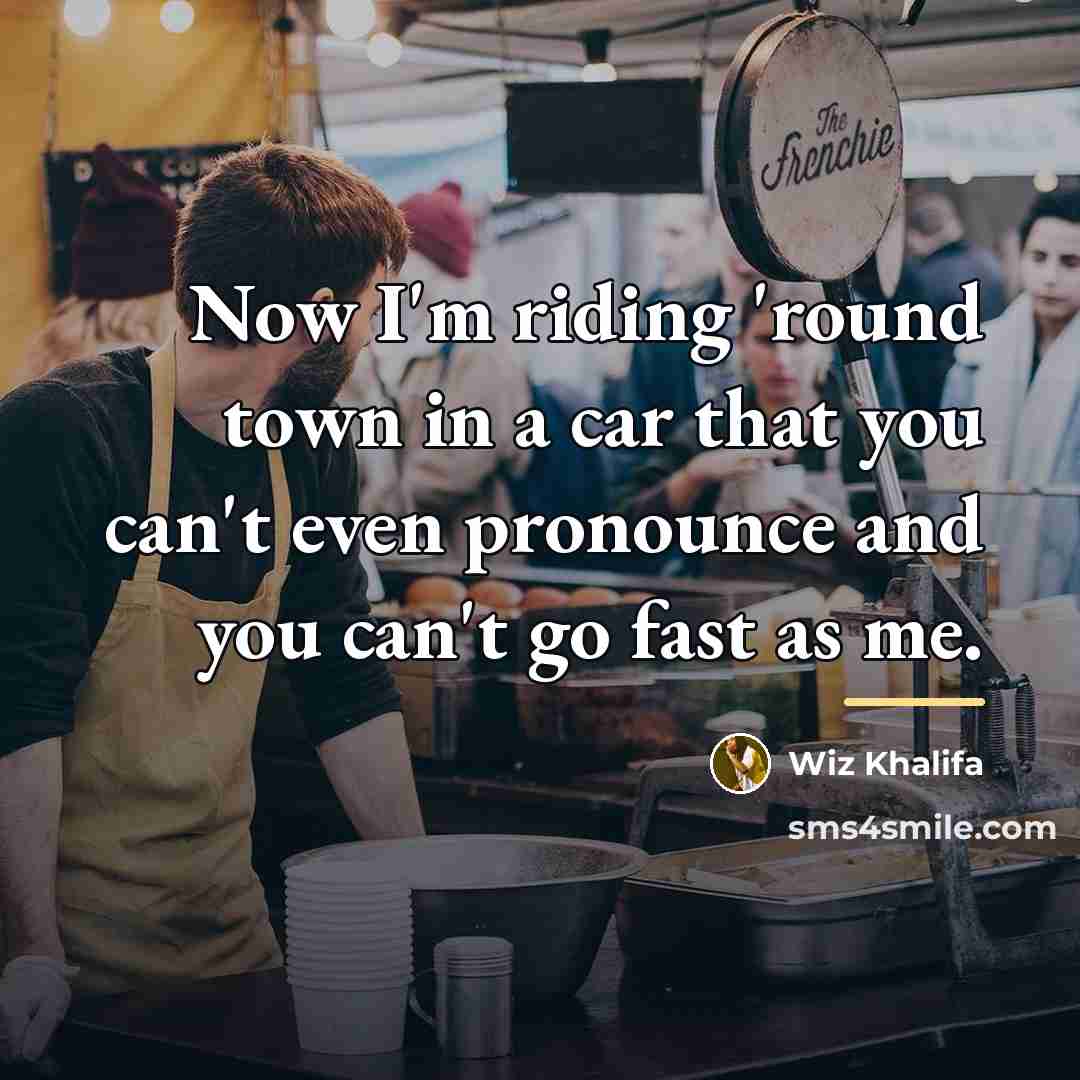 “Now I'm riding 'round town in a car that you…” quote by Wiz Khalifa
