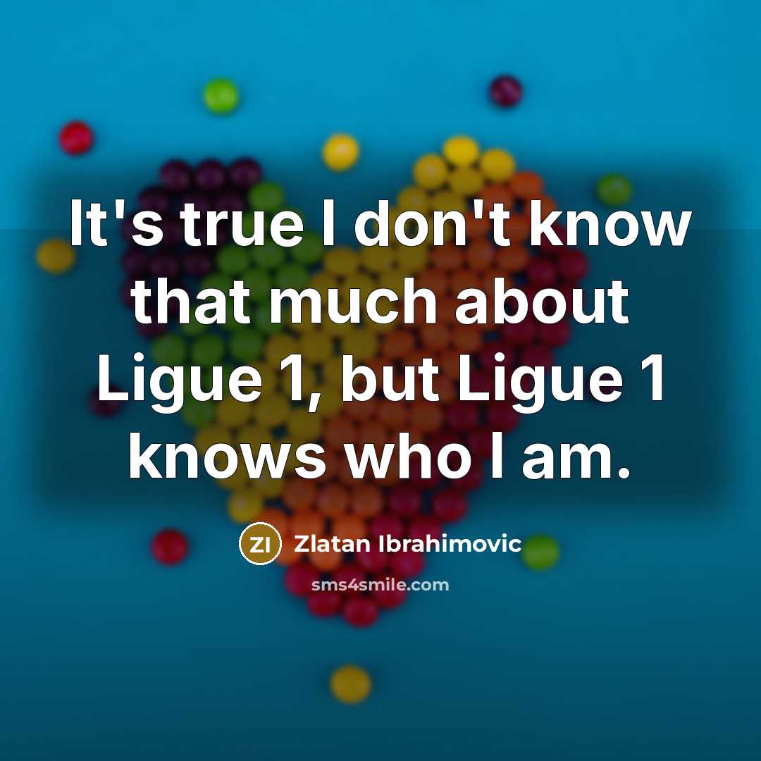 “It's true I don't know that much about Ligue 1,…” quote by Zlatan Ibrahimovic