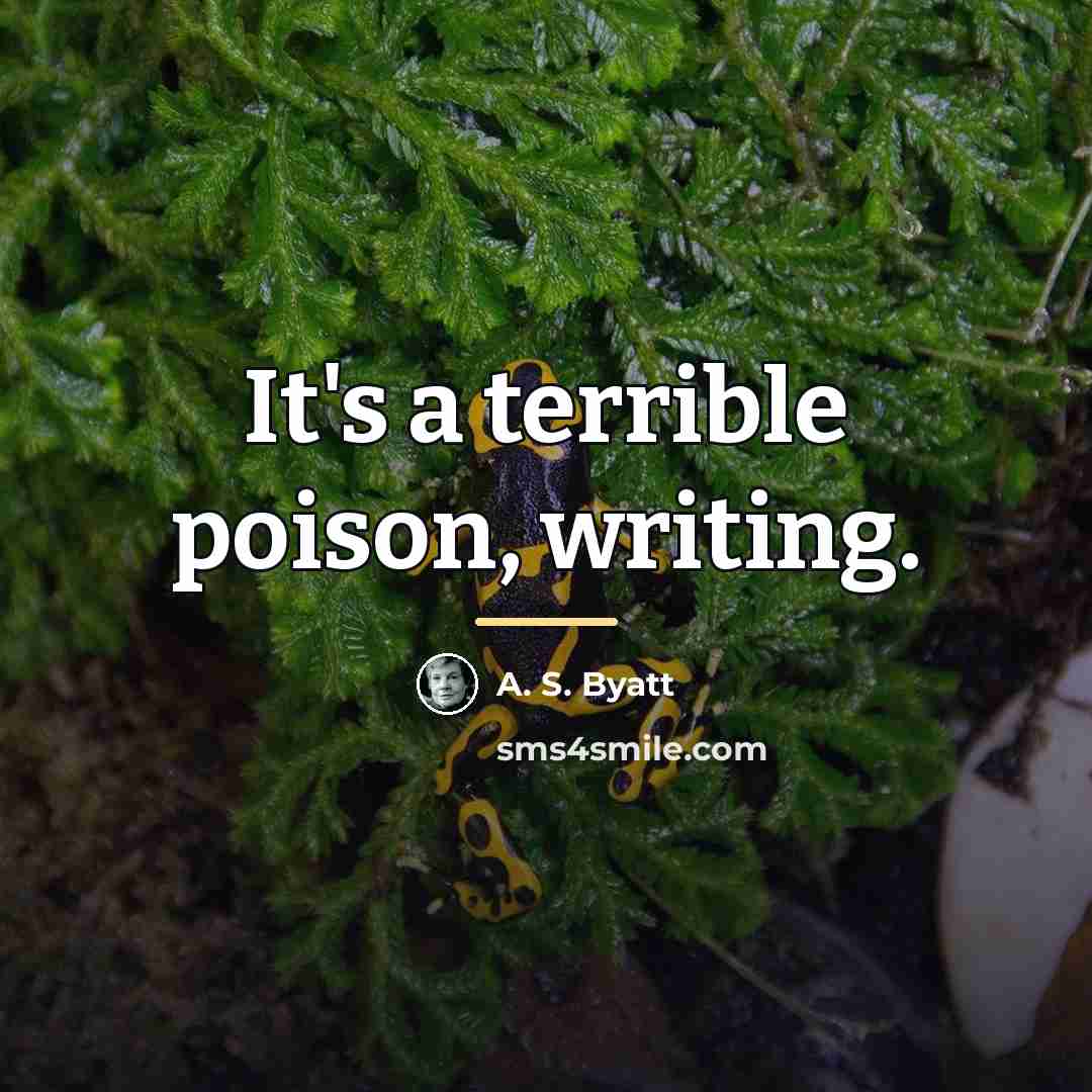 “It's a terrible poison, writing.…” quote by A. S. Byatt