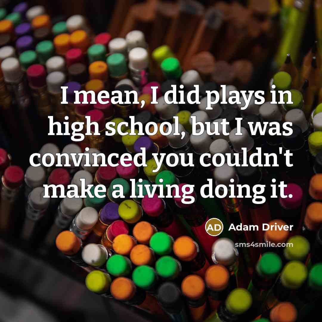 “I mean, I did plays in high school, but I…” quote by Adam Driver