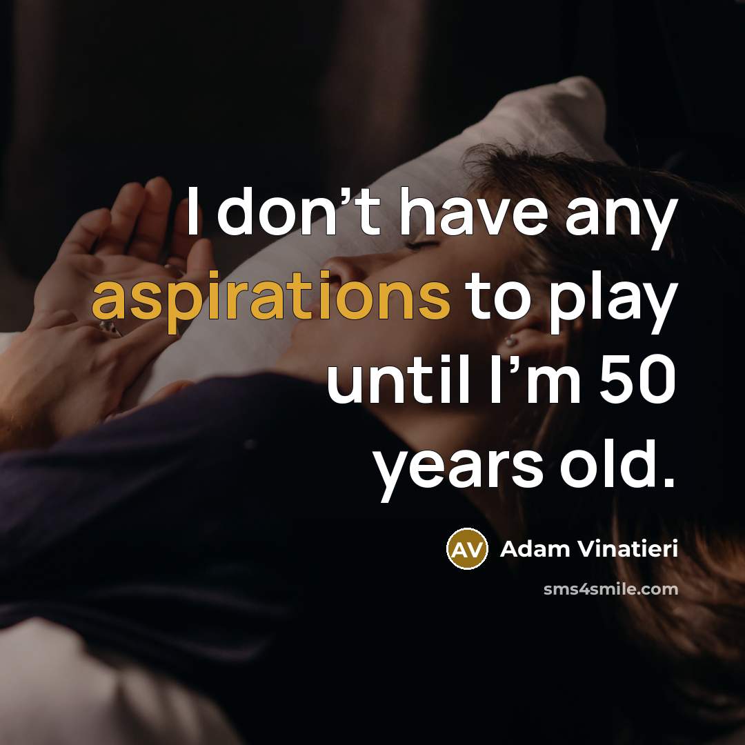 “I don't have any aspirations to play until I'm 50…” quote by Adam Vinatieri