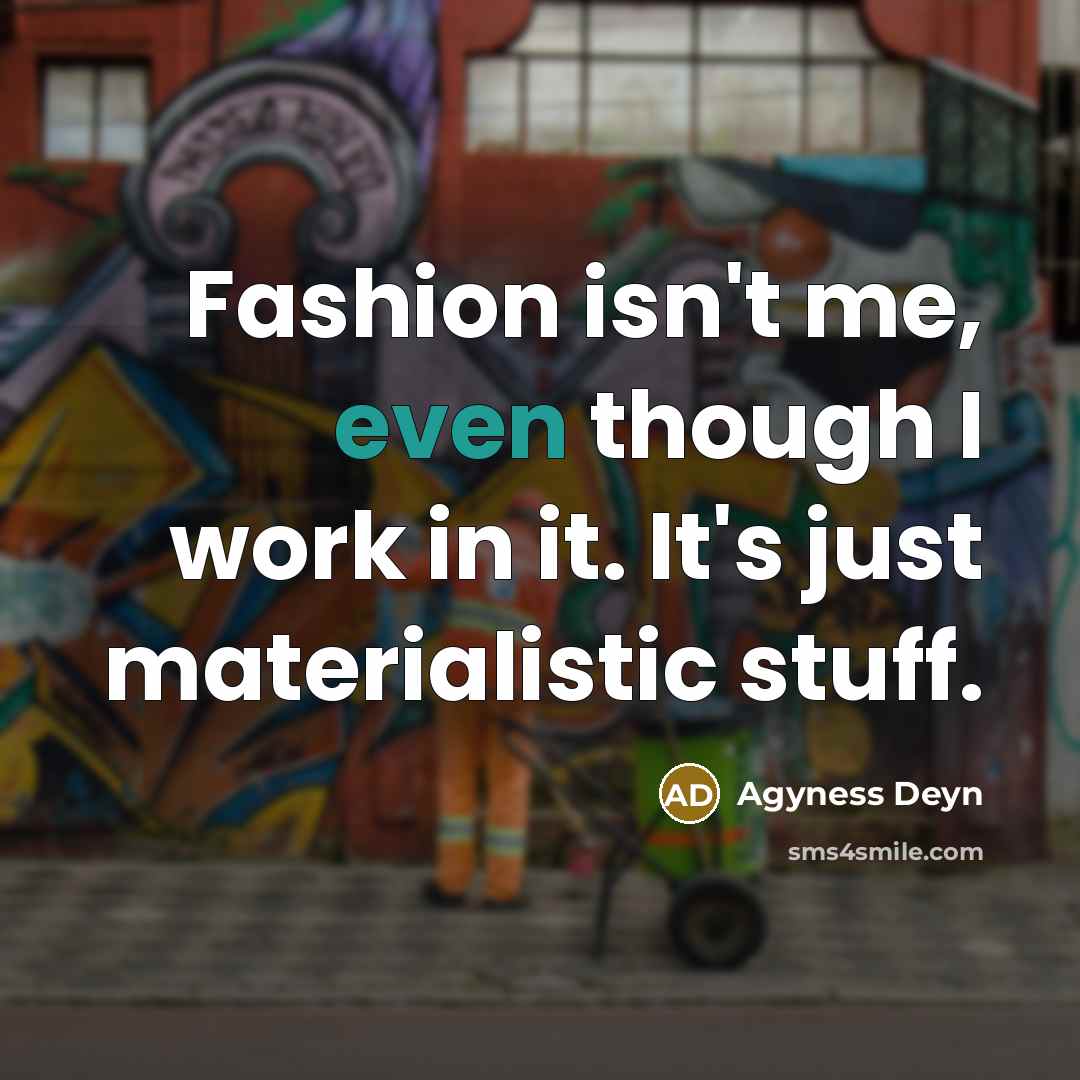 “Fashion isn't me, even though I work in it. It's…” quote by Agyness Deyn