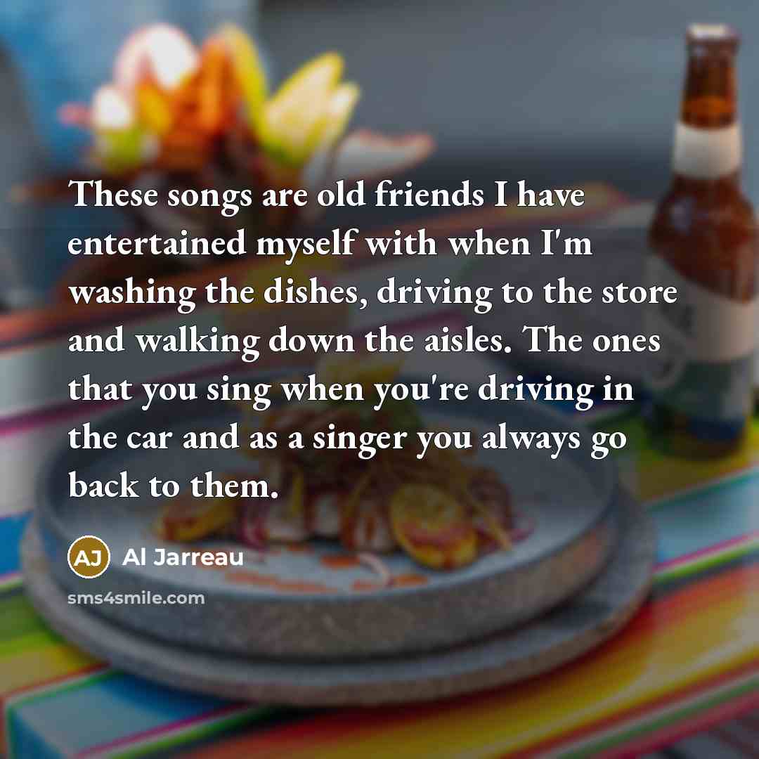“These songs are old friends I have entertained myself with…” quote by Al Jarreau