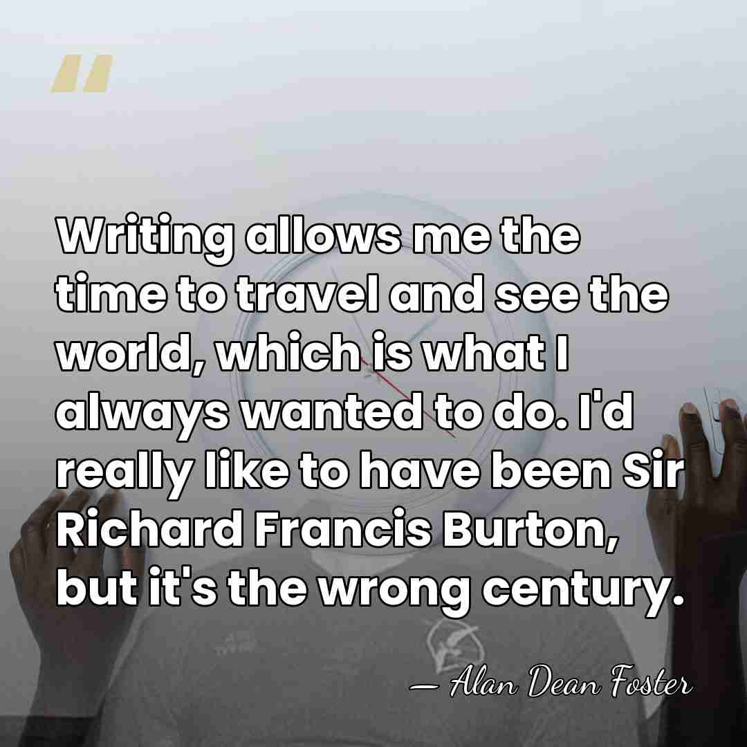 Writing allows me the time to travel and see the world, which&hellip; - Alan Dean Foster