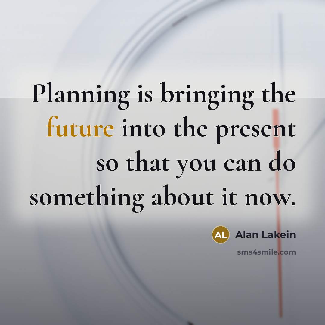 “Planning is bringing the future into the present so that…” quote by Alan Lakein