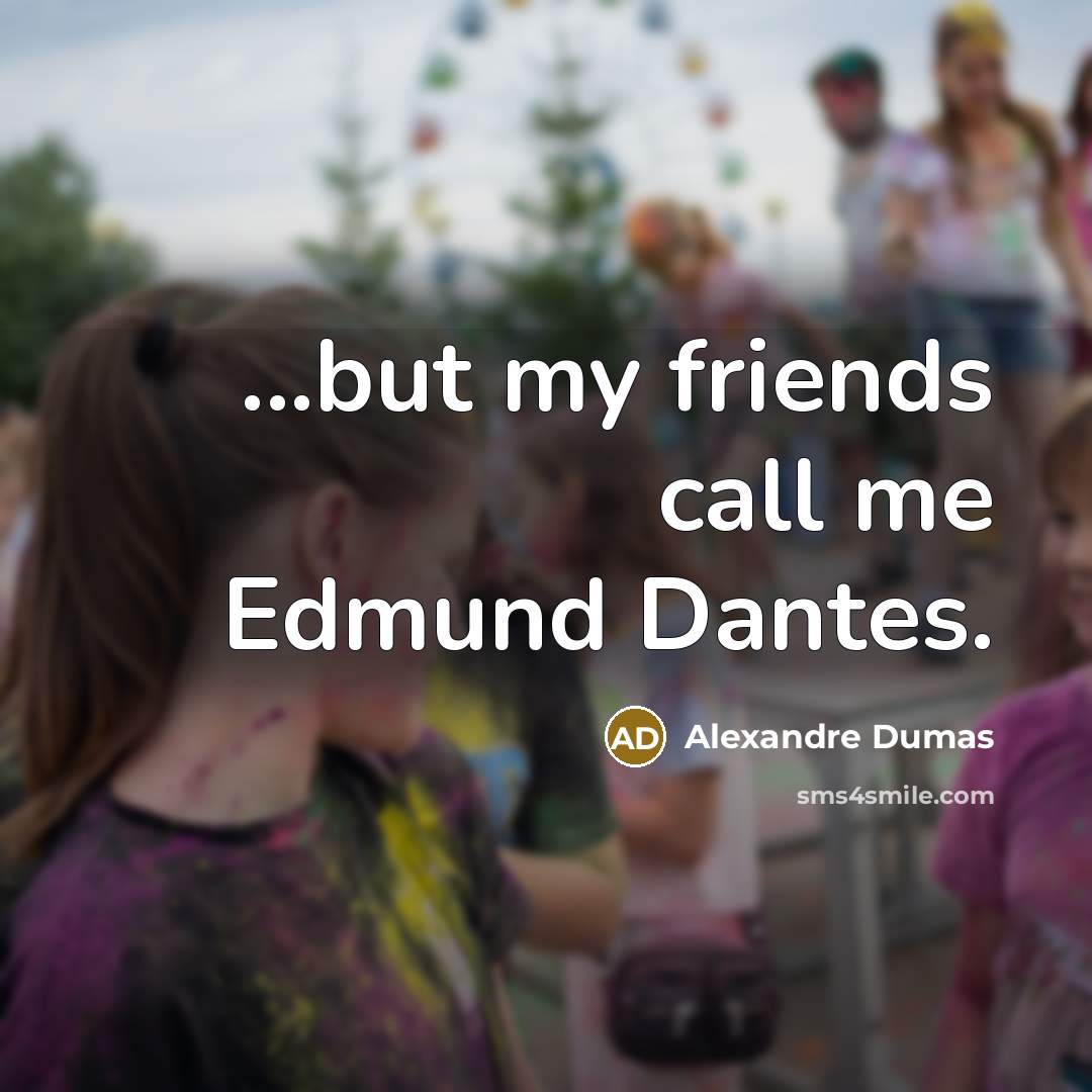 “...but my friends call me Edmund Dantes.…” quote by Alexandre Dumas