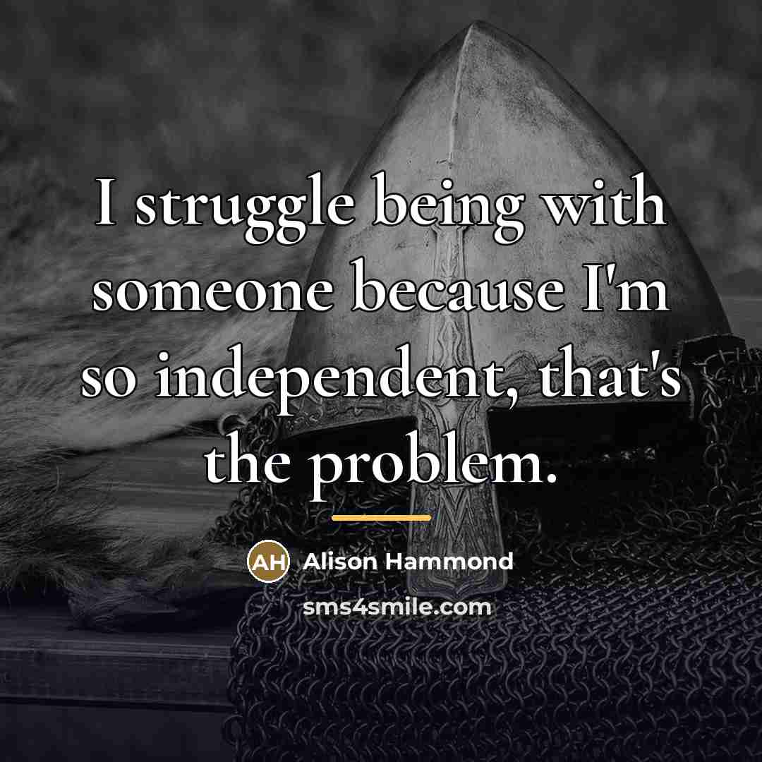 “I struggle being with someone because I'm so independent, that's…” quote by Alison Hammond