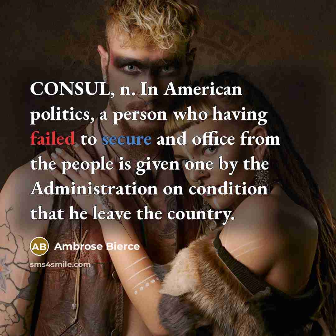 “CONSUL, n. In American politics, a person who having failed…” quote by Ambrose Bierce