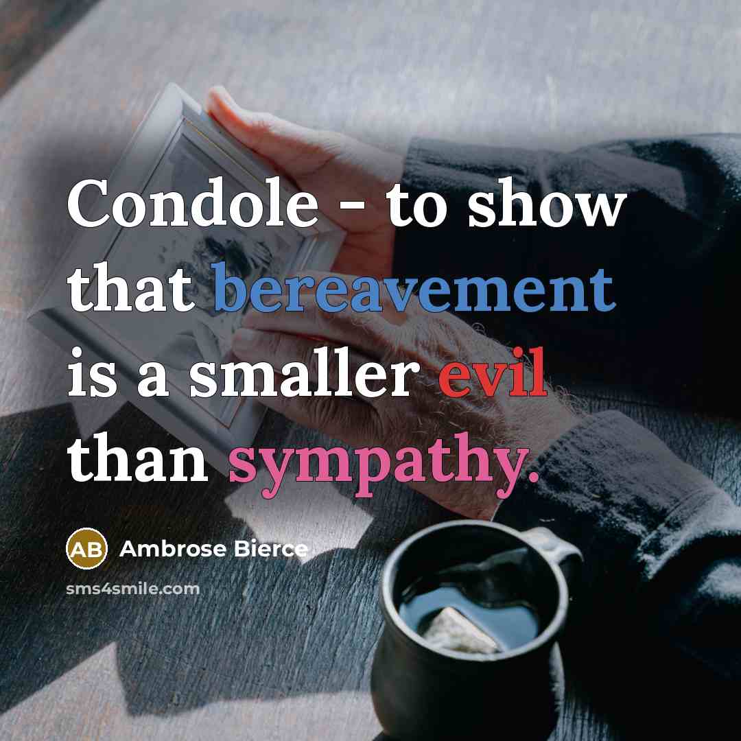 “Condole - to show that bereavement is a smaller evil…” quote by Ambrose Bierce