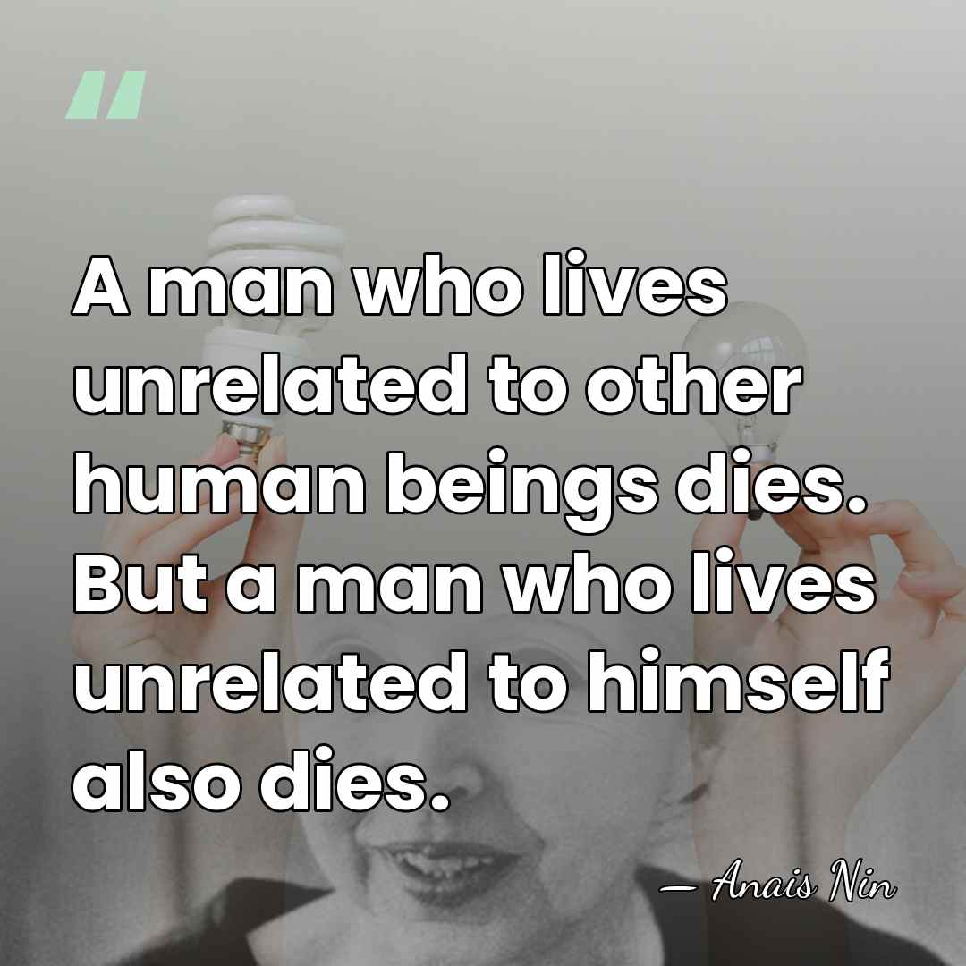A man who lives unrelated to other human beings dies. But a&hellip; - Anais Nin