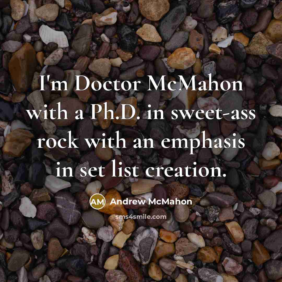 “I'm Doctor McMahon with a Ph.D. in sweet-ass rock with…” quote by Andrew McMahon