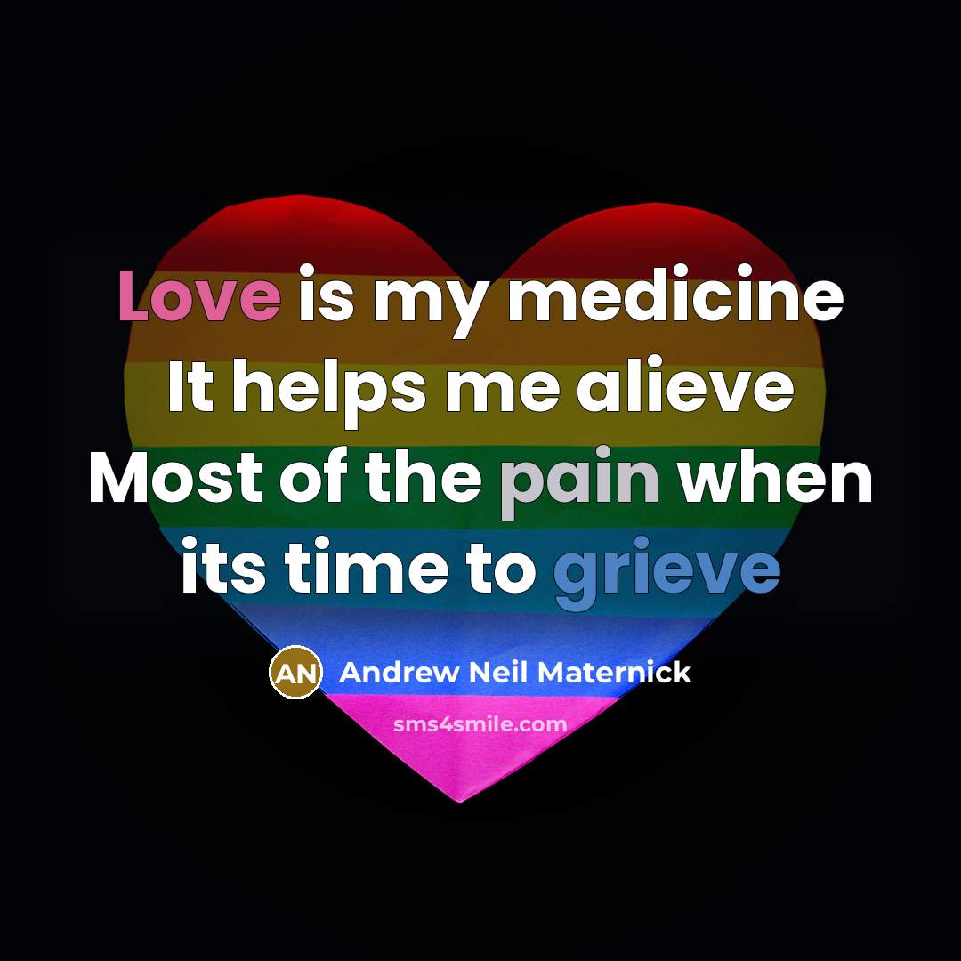 “Love is my medicine It helps me alieve Most of…” quote by Andrew Neil Maternick