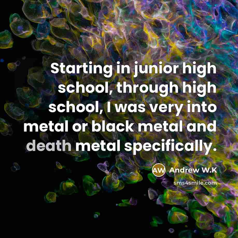 “Starting in junior high school, through high school, I was…” quote by Andrew W.K