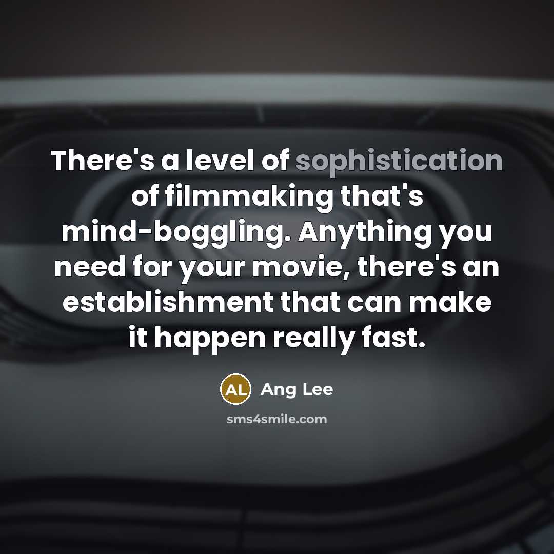 “There's a level of sophistication of filmmaking that's mind-boggling. Anything…” quote by Ang Lee
