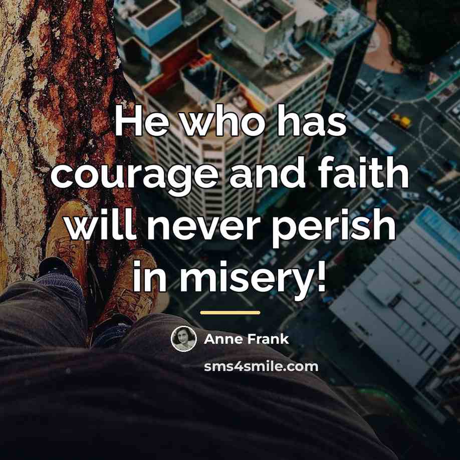 “He who has courage and faith will never perish in…” quote by Anne Frank
