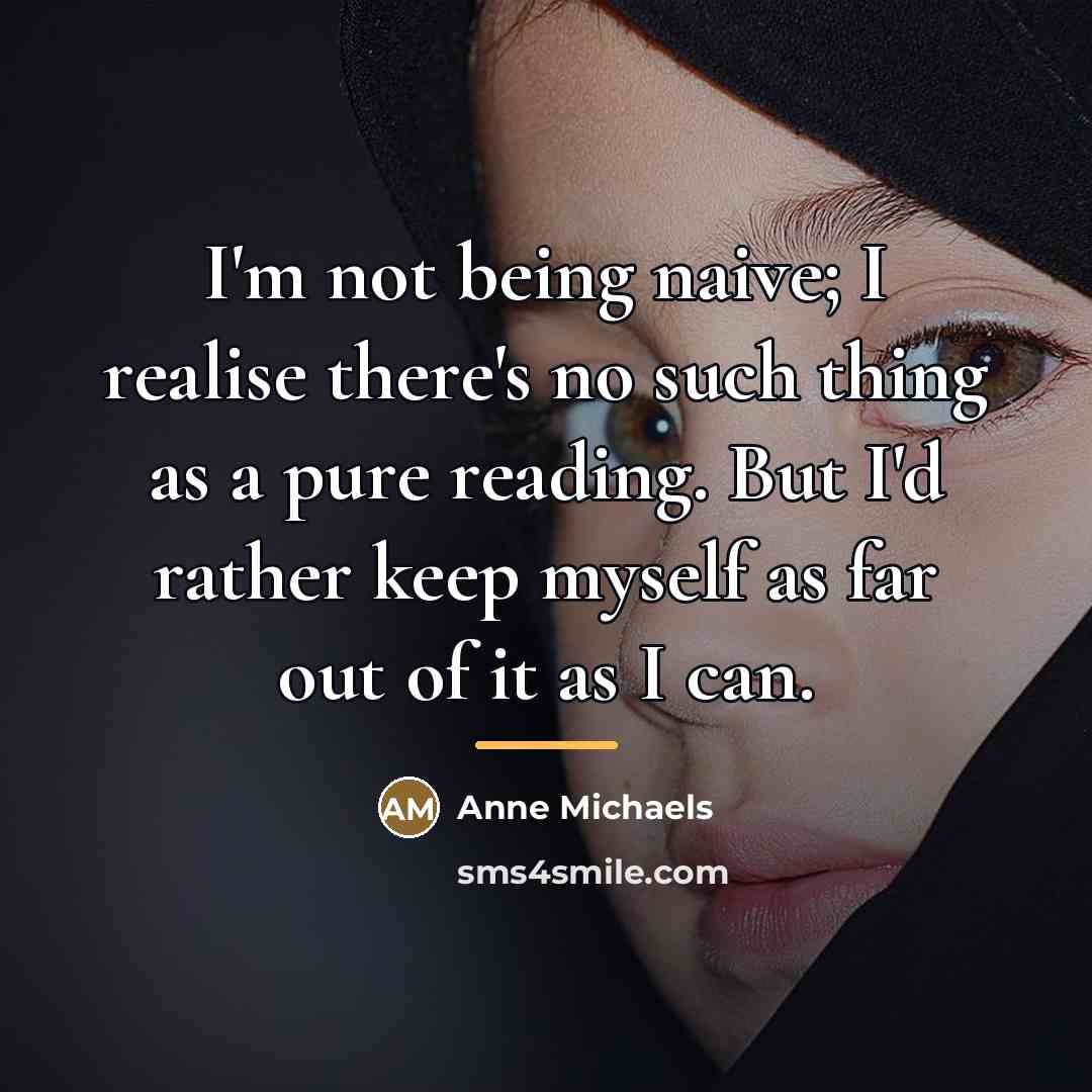 “I'm not being naive; I realise there's no such thing…” quote by Anne Michaels