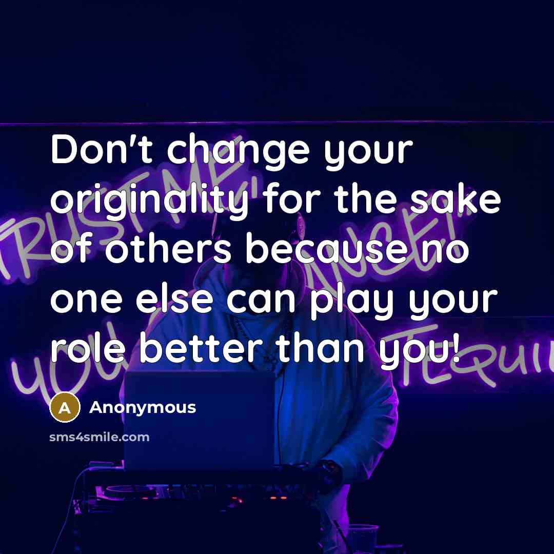 “Don't change your originality for the sake of others because…” quote by Anonymous